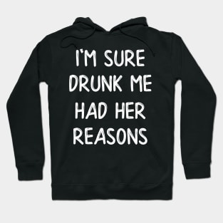 I'm Sure Drunk Me Had Her Reasons Hoodie